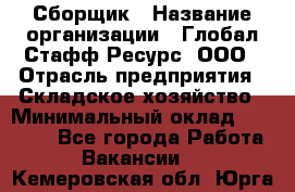 Сборщик › Название организации ­ Глобал Стафф Ресурс, ООО › Отрасль предприятия ­ Складское хозяйство › Минимальный оклад ­ 40 000 - Все города Работа » Вакансии   . Кемеровская обл.,Юрга г.